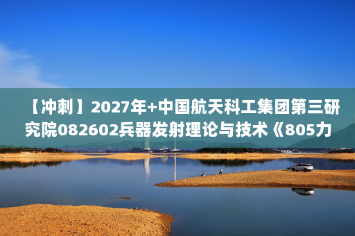 【冲刺】2027年中国航天科工集团第三研究院082602兵器发射理论与技术《805力学基础：工程热力学》考研冲刺模拟五套题及参考答案