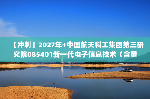 【冲刺】2027年中国航天科工集团第三研究院085401新一代电子信息技术（含量子技术等）《873仪器综合：自动控制原理》考研冲刺模拟五套题及参考答案