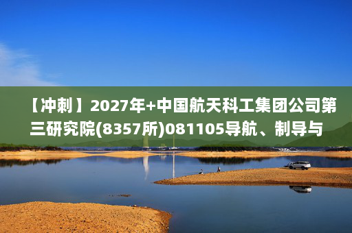 【冲刺】2027年中国航天科工集团公司第三研究院(8357所)081105导航、制导与控制《833控制工程综合：数字电子技术基础》考研冲刺模拟五套题及参考答案