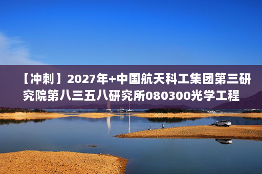 【冲刺】2027年中国航天科工集团第三研究院第八三五八研究所080300光学工程《873仪器综合：自动控制原理》考研冲刺模拟五套题及参考答案