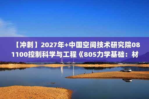 【冲刺】2027年中国空间技术研究院081100控制科学与工程《805力学基础：材料力学》考研冲刺模拟五套题及参考答案
