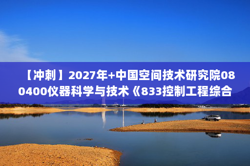 【冲刺】2027年中国空间技术研究院080400仪器科学与技术《833控制工程综合：自动控制原理》考研冲刺模拟五套题及参考答案