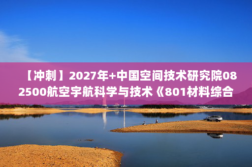 【冲刺】2027年中国空间技术研究院082500航空宇航科学与技术《801材料综合》考研冲刺模拟五套题及参考答案