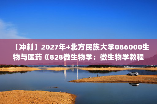 【冲刺】2027年北方民族大学086000生物与医药《828微生物学：微生物学教程》考研冲刺模拟五套题及参考答案