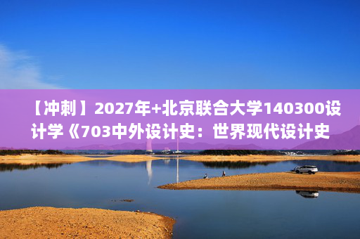 【冲刺】2027年北京联合大学140300设计学《703中外设计史：世界现代设计史》考研冲刺模拟五套题及参考答案