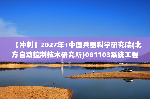 【冲刺】2027年中国兵器科学研究院(北方自动控制技术研究所)081103系统工程《801自动控制原理》考研冲刺模拟五套题及参考答案