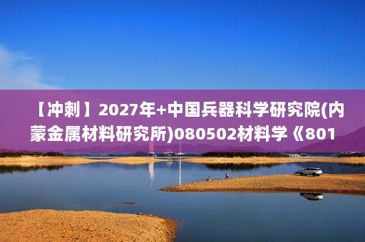 【冲刺】2027年中国兵器科学研究院(内蒙金属材料研究所)080502材料学《801金属学》考研冲刺模拟五套题及参考答案