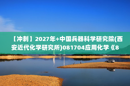 【冲刺】2027年中国兵器科学研究院(西安近代化学研究所)081704应用化学《803化学综合：有机化学》考研冲刺模拟五套题及参考答案