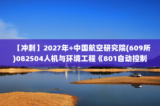 【冲刺】2027年中国航空研究院(609所)082504人机与环境工程《801自动控制原理》考研冲刺模拟五套题及参考答案