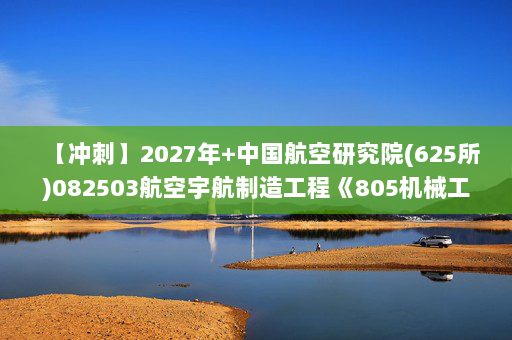 【冲刺】2027年中国航空研究院(625所)082503航空宇航制造工程《805机械工程专业综合：机械设计》考研冲刺模拟五套题及参考答案