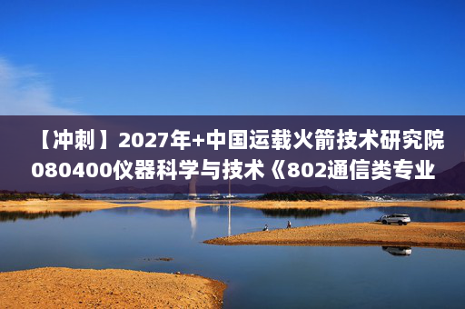 【冲刺】2027年中国运载火箭技术研究院080400仪器科学与技术《802通信类专业综合：电子线路基础》考研冲刺模拟五套题及参考答案