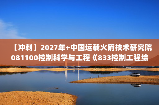 【冲刺】2027年中国运载火箭技术研究院081100控制科学与工程《833控制工程综合：自动控制原理》考研冲刺模拟五套题及参考答案