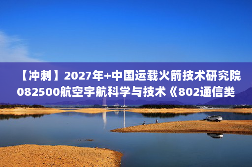 【冲刺】2027年中国运载火箭技术研究院082500航空宇航科学与技术《802通信类专业综合：电磁场与电磁波》考研冲刺模拟五套题及参考答案