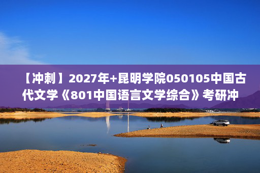 【冲刺】2027年昆明学院050105中国古代文学《801中国语言文学综合》考研冲刺模拟五套题及参考答案