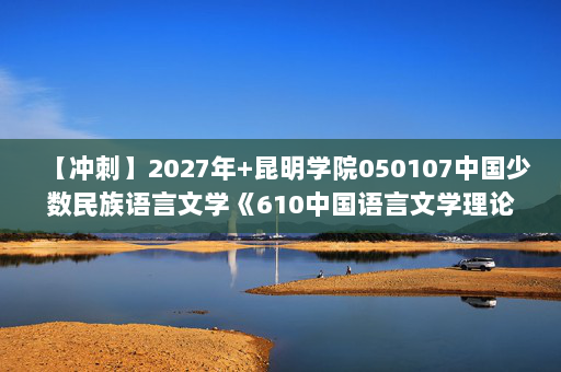 【冲刺】2027年昆明学院050107中国少数民族语言文学《610中国语言文学理论基础：语言学纲要》考研冲刺模拟五套题及参考答案